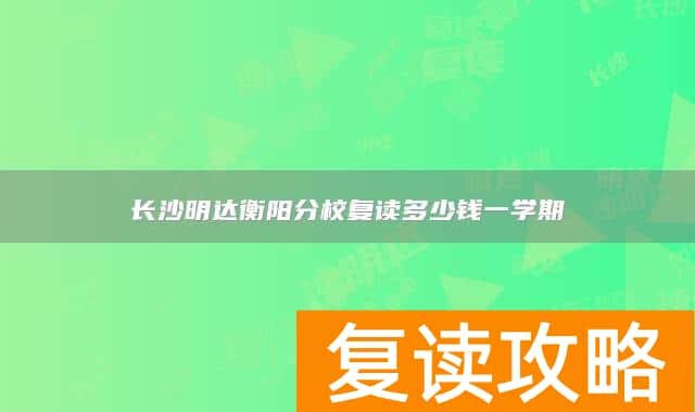 长沙明达衡阳分校复读多少钱一学期