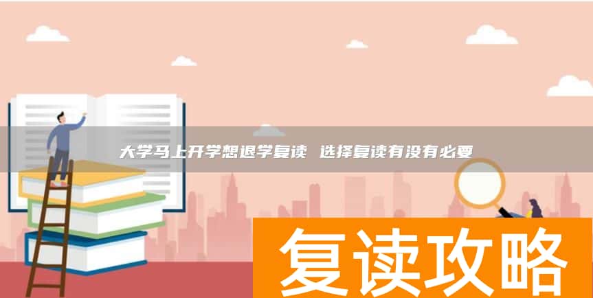 大学马上开学想退学复读 选择复读有没有必要