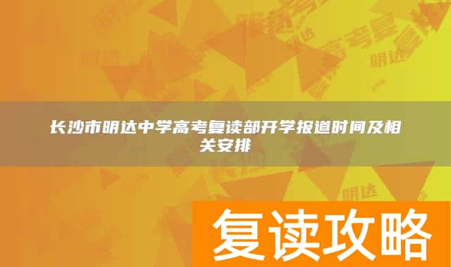 长沙市明达中学高考复读部开学报道时间及相关安排